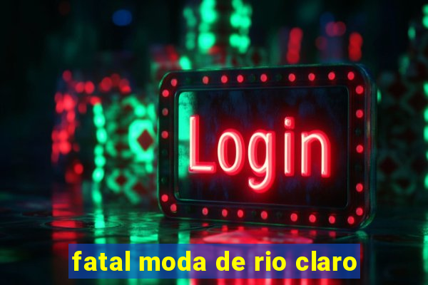 fatal moda de rio claro